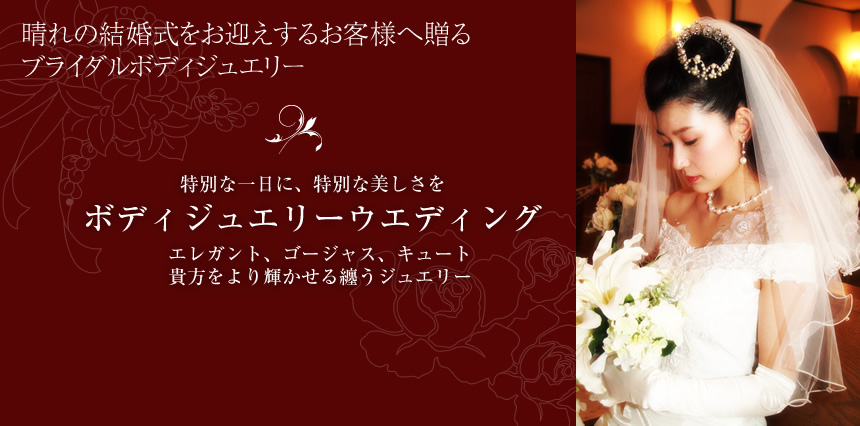 晴れのご結婚式をお迎えするお客様へ贈る、ボディジュエリーウェディング。特別な一日に特別な美しさを。
